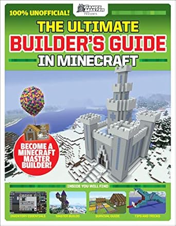 THE ULTIMATE BUILDERS GUIDE TO MINECRAFT,