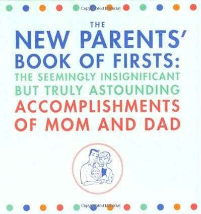 The New Parents' Book of Firsts: The Seemingly Insignificant But Truly Astounding Accomplishments of Mom and Dad Diary