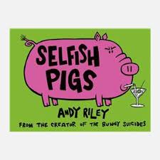 Selfish Pigs And Riley