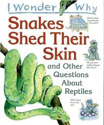 I wonder why- Snakes shed their skin and other questions about reptiles